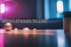 How Delta 8 Thc Can Alleviate Arthritis Pain And Inflammation